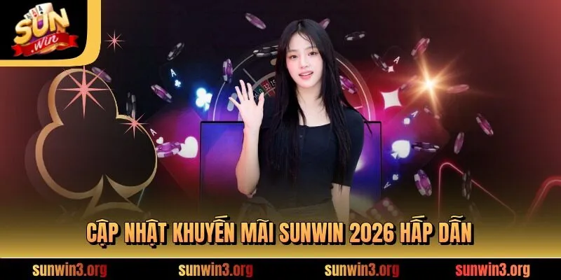 Cập nhật khuyến mãi SUNWIN 2026 hấp dẫn