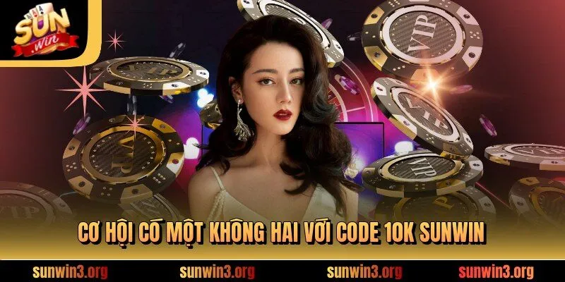 Cơ hội có một không hai với Code 10K SUNWIN