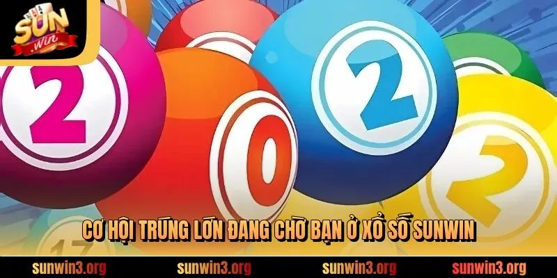 Cơ hội trúng lớn đang chờ bạn ở xổ số SUNWIN
