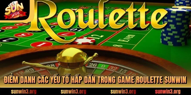 Điểm danh các yếu tố hấp dẫn trong game Roulette SUNWIN