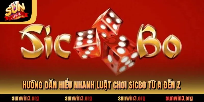 Hướng dẫn hiểu nhanh luật chơi sicbo Từ A đến Z