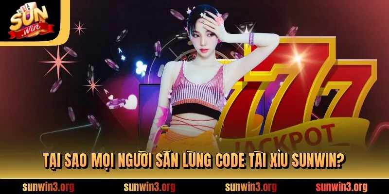 Tại sao mọi người săn lùng Code tài xỉu SUNWIN?