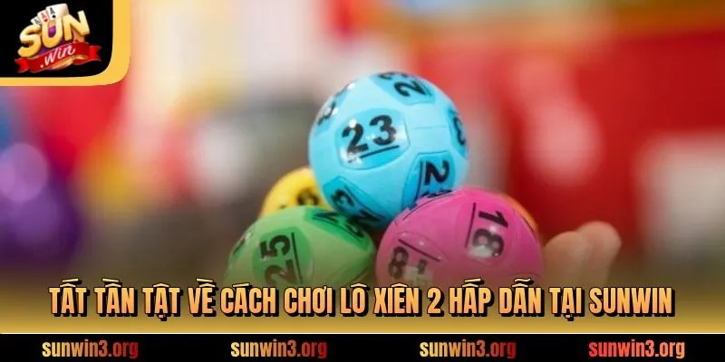 Tất tần tật về cách chơi lô xiên 2 hấp dẫn tại SUNWIN