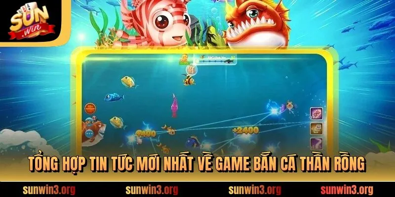 Tổng hợp tin tức mới nhất về game bắn cá thần rồng